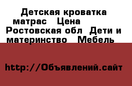 Детская кроватка матрас › Цена ­ 3 000 - Ростовская обл. Дети и материнство » Мебель   